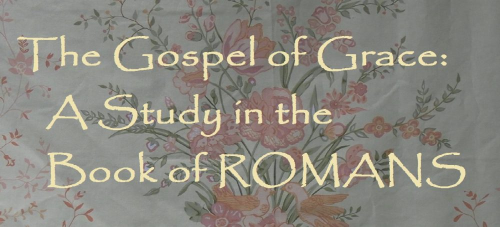 The Gospel of Grace:  A Study in the Book of Romans